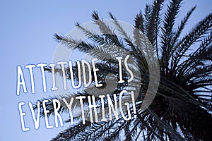 Handwriting text Attitude Is Everything. Concept meaning Personal Outlook Perspective Orientation Behavior Tall palm tree blue sky