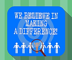 Handwriting text We Believe In Making A Difference. Concept meaning selfconfidence that can be unique Magnifying Glass