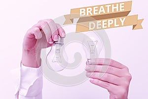 Handwriting text Breathe Deeply. Word for to take a large breath of air into your lungs To pause two Hands holding lamp