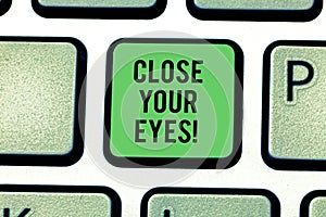 Handwriting text Close Your Eyes. Concept meaning Cover your sight we have a surprise for you do not peek Keyboard key