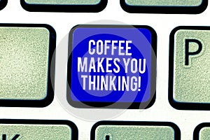 Handwriting text Coffee Makes You Thinking. Concept meaning A hot beverage always makes you inspired Keyboard key