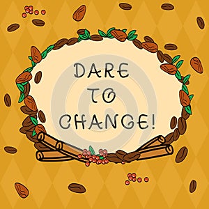 Handwriting text Dare To Change. Concept meaning Do not be afraid to make changes for good Innovation Wreath Made of