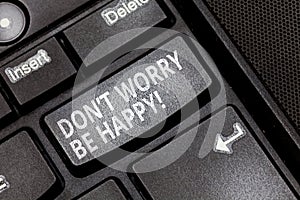 Handwriting text Don T Worry Be Happy. Concept meaning Cheerful be positive relaxed inspired motivated Keyboard key
