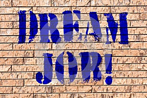 Handwriting text Dream Job. Concept meaning To work in what you like Fulfilling activities Brick Wall art like Graffiti