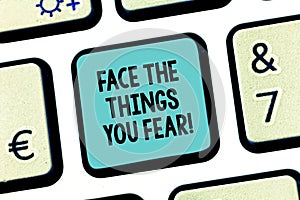 Handwriting text Face The Things You Fear. Concept meaning Have courage to confront scary situations Keyboard key