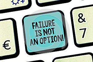 Handwriting text Failure Is Not An Option. Concept meaning Do not allow fail mistakes forbidden only success Keyboard