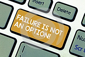 Handwriting text Failure Is Not An Option. Concept meaning Do not allow fail mistakes forbidden only success Keyboard