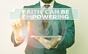 Handwriting text Faith Can Be Empowering. Concept meaning Trust and Believing in ourselves that we can do it Businessman