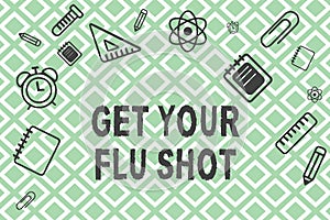 Handwriting text Get Your Flu Shot. Concept meaning Acquire the vaccine to protect against influenza