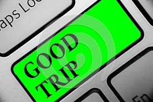 Handwriting text Good Trip. Concept meaning A journey or voyage,run by boat,train,bus,or any kind of vehicle Keyboard green key In