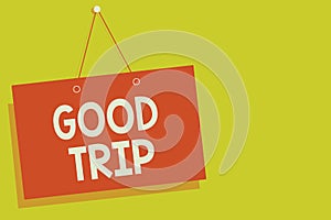 Handwriting text Good Trip. Concept meaning A journey or voyage,run by boat,train,bus,or any kind of vehicle Red board wall messag