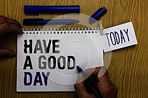 Handwriting text Have A Good Day. Concept meaning Nice gesture positive wishes Greeting Enjoy Be happy Man holding marker notebook