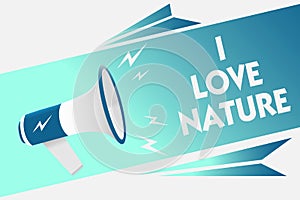 Handwriting text I Love Nature. Concept meaning Enjoy the natural environment Preservation Protect ecosystem Megaphone loudspeaker