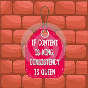 Handwriting text If Content Is King Consistency Is Queen. Concept meaning Marketing strategies Persuasion Empty tag