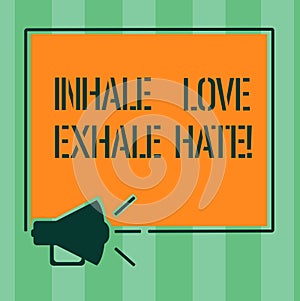 Handwriting text Inhale Love Exhale Hate. Concept meaning Positive do not be full of resentment Relax Megaphone Sound icon