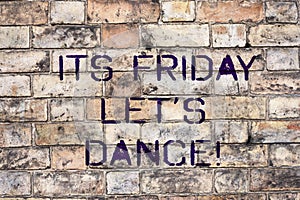 Handwriting text Its Friday Let S Dance. Concept meaning Invitation to party go to a disco enjoy happy weekend.