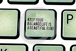 Handwriting text Keep Your Balance Life Is A Beautiful Ride. Concept meaning Combination of work and leisure Keyboard