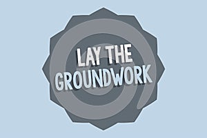 Handwriting text Lay The Groundwork. Concept meaning Preparing the Basics or Foundation for something