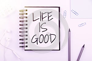 Handwriting text Life Is Good. Business approach Obtain everything you want and more have health great job Notebook With