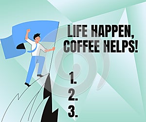 Handwriting text Life Happen Coffee Helps. Word Written on Have a hot drink when having problems troubles Man On A