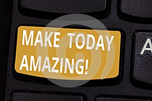 Handwriting text Make Today Amazing. Concept meaning encouraging someone to see bright positive side of day Keyboard key