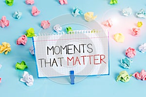 Handwriting text Moments That Matter. Concept meaning Meaningful positive happy memorable important times Colored crumpled papers