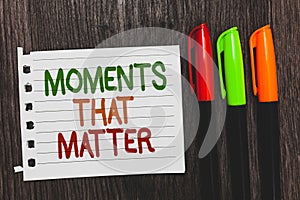 Handwriting text Moments That Matter. Concept meaning Meaningful positive happy memorable important times Colorful words with whit