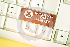 Handwriting text Moments That Matter. Concept meaning Meaningful positive happy memorable important times White pc