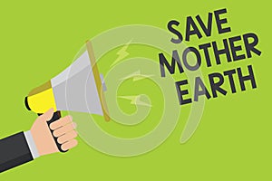 Handwriting text Save Mother Earth. Concept meaning doing small actions prevent wasting water heat energy Announcement symbol spea