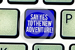 Handwriting text Say Yes To The New Adventure. Concept meaning Exploring the world traveling life experience Keyboard