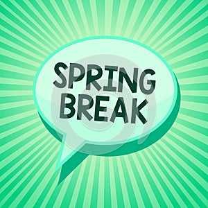 Handwriting text Spring Break. Concept meaning Vacation period at school and universities during spring Green speech bubble messag