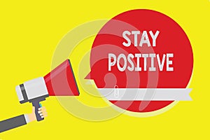 Handwriting text Stay Positive. Concept meaning Engage in Uplifting Thoughts Be Optimistic and Real Man holding megaphone loudspea