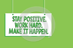 Handwriting text Stay Positive. Work Hard. Make It Happen.. Concept meaning Inspiration Motivation Attitude Hanging board message