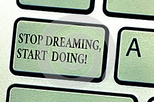 Handwriting text Stop Dreaming Start Doing. Concept meaning Put your dreams into action Materialize it Keyboard key