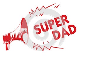 Handwriting text Super Dad. Concept meaning Children idol and super hero an inspiration to look upon to Red megaphone loudspeaker