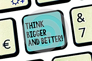 Handwriting text Think Bigger And Better. Concept meaning Have more great successful ideas Development Keyboard key