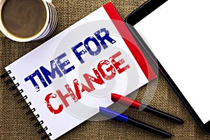 Handwriting text Time For Change. Concept meaning Changing Moment Evolution New Beginnings Chance to Grow written on Notebook Book