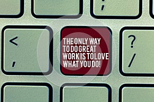 Handwriting text The Only Way To Do Great Work Is To Love What You Do. Concept meaning Motivation in your job Keyboard