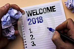 Handwriting text Welcome 2018. Concept meaning Celebration New Celebrate Future Wishes Gratifying Wish written by Man on Notebook