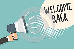 Handwriting text Welcome Back. Concept meaning Warm Greetings Arrived Repeat Gladly Accepted Pleased Man holding megaphone loudspe