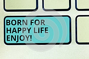 Handwriting text writing Born For Happy Life Enjoy. Concept meaning Newborn baby happiness enjoying lifestyle Keyboard