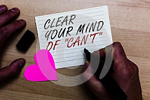 Handwriting text writing Clear Your Mind Of Can t not. Concept meaning Have a positive attitude thinking motivation Written on not