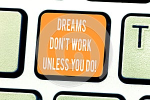 Handwriting text writing Dreams Don T Work Unless You Do. Concept meaning Take action to accomplish your goals Keyboard