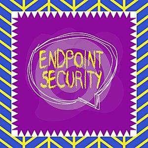 Handwriting text writing Endpoint Security. Concept meaning the methodology of protecting the corporate network Speaking bubble
