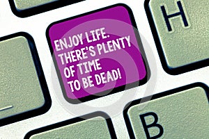 Handwriting text writing Enjoy Life There S Is Plenty Of Time To Be Dead. Concept meaning Be happy while you are alive