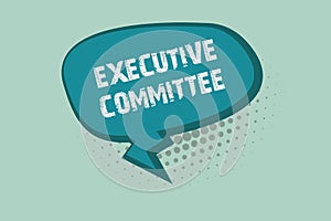 Handwriting text writing Executive Committee. Concept meaning Group of Directors appointed Has Authority in Decisions