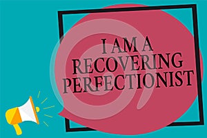 Handwriting text writing I Am A Recovering Perfectionist. Concept meaning Obsessive compulsive disorder recovery Megaphone loudspe