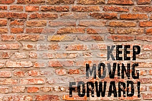 Handwriting text writing Keep Moving Forward. Concept meaning Optimism Progress Persevere Move Brick Wall art like