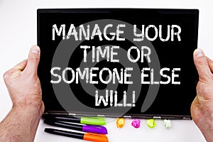 Handwriting text writing Manage Your Time Or Someone Else Will. Concept meaning Be the analysisager of your schedule.