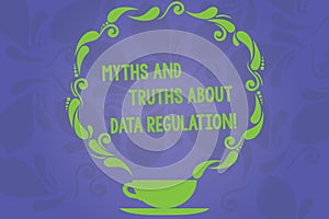 Handwriting text writing Myths And Truths About Data Regulation. Concept meaning Media information protection sayings Cup and